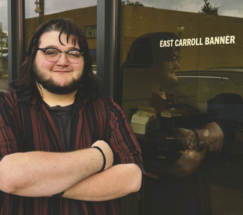 Griffin Tripp joins the East Carroll Banner serving as production assistant. He is a graduate of Neville High School and has worked in the retail and hospitality industry for several years. He is a photographer and has experience in graphic design. Please join us in welcoming him to our team. CASSIE CONDREY
